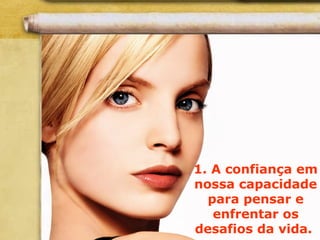 1. A confiança em
nossa capacidade
para pensar e
enfrentar os
desafios da vida.
 