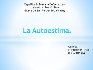 Republica Bolivariana De Venezuela.
Universidad Fermín Toro.
Extensión San Felipe- Edo Yaracuy.
Alumna:
Cleidelamar Rojas
C.I: 27.011.652
 
