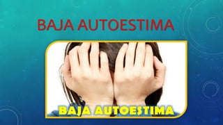 BAJA AUTOESTIMA
 