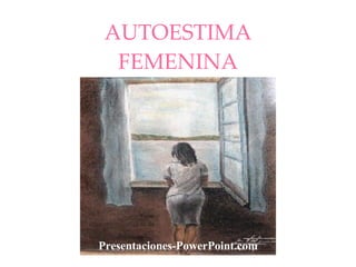 AUTOESTIMA FEMENINA Presentaciones-PowerPoint.com 