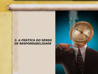 3. A PRÁTICA DO SENSO
DE RESPONSABILIDADE
 