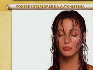 FONTES INTERIORES DA AUTO-ESTIMA
 