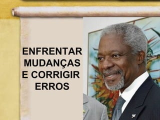 ENFRENTAR
MUDANÇAS
E CORRIGIR
ERROS
 