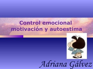 Control emocional  motivación y autoestima Adriana Gálvez 