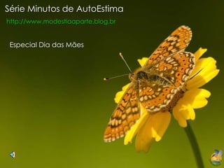 Série Minutos de AutoEstima http://www.modestiaaparte.blog.br Especial Dia das Mães 