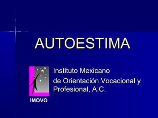 AUTOESTIMAAUTOESTIMA
Instituto MexicanoInstituto Mexicano
de Orientación Vocacional yde Orientación Vocacional y
Profesional, A.C.Profesional, A.C.
IMOVO
 