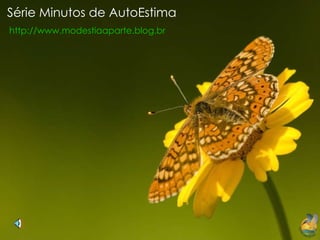 Série Minutos de AutoEstima http://www.modestiaaparte.blog.br 