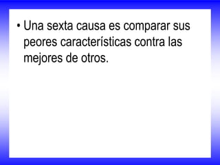 • Una sexta causa es comparar sus
peores características contra las
mejores de otros.
 