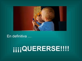 En definitiva … ¡¡¡¡QUERERSE!!!! 