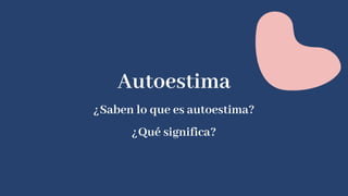 Autoestima
¿Saben lo que es autoestima?
¿Qué significa?
 