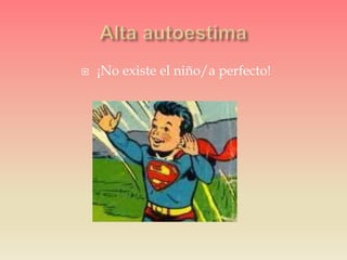  ¡No existe el niño/a perfecto!
 