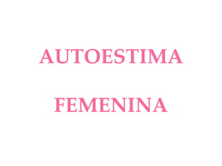 AUTOESTIMA FEMENINA 