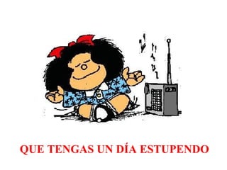 QUE TENGAS UN DÍA ESTUPENDO 