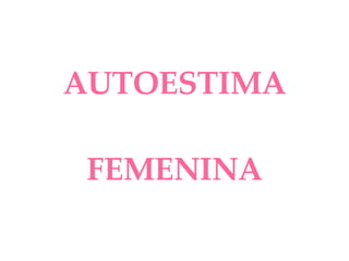 AUTOESTIMA FEMENINA 
