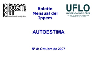 AUTOESTIMA
Nº 8: Octubre de 2007
Boletín
Mensual del
Ippem
 