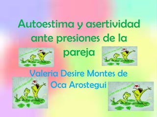 Autoestima y asertividad ante presiones de la pareja Valeria Desire Montes de Oca Arostegui 