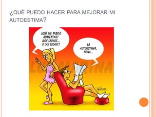 ¿QUÉ PUEDO HACER PARA MEJORAR MI
AUTOESTIMA?
 