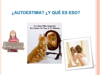 ¿AUTOESTIMA? ¿Y QUÉ ES ESO?
 