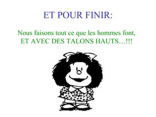 ET POUR FINIR: Nous faisons tout ce que les hommes font, ET AVEC DES TALONS HAUTS…!!! 