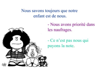 Nous savons toujours que notre  enfant est de nous. - Nous avons priorité dans les naufrages. - Ce n’est pas nous qui payons la note . 