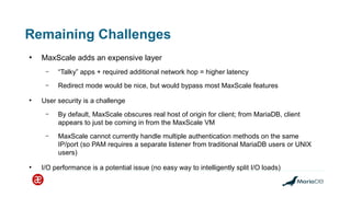 Remaining Challenges
●
MaxScale adds an expensive layer
– “Talky” apps + required additional network hop = higher latency
...