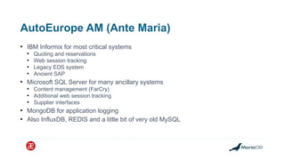 AutoEurope AM (Ante Maria)
●
IBM Informix for most critical systems
●
Quoting and reservations
●
Web session tracking
●
Le...