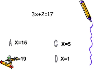 3x+2=17 X=15 X=19 X=1 X=5 