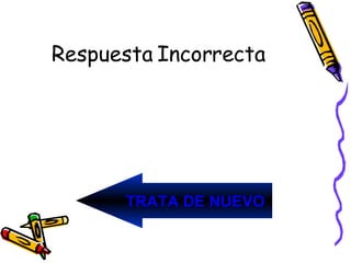 Respuesta Incorrecta TRATA DE NUEVO 
