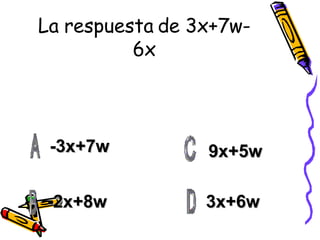 La respuesta de 3x+7w-6x -3x+7w -2x+8w 3x+6w 9x+5w 