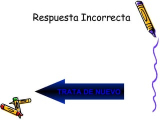 Respuesta Incorrecta TRATA DE NUEVO 