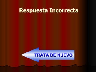 Respuesta Incorrecta TRATA DE NUEVO 