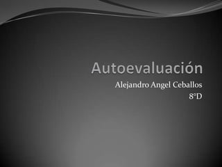 Alejandro Angel Ceballos
                    8°D
 
