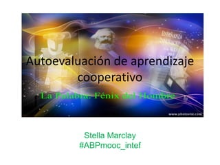 Autoevaluación de aprendizaje
cooperativo
Stella Marclay
#ABPmooc_intef
 
