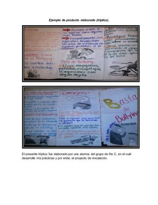 Ejemplo de producto elaborado (tríptico).
El presente tríptico fue elaborado por una alumna del grupo de 5to C, en el cuál
desarrolle mis prácticas y por ende, el proyecto de vinculación.
 