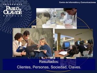 Resultados:
Clientes, Personas, Sociedad, Claves.
Centro de Informática y Comunicaciones
 