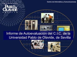 Informe de Autoevaluación del C.I.C. de la
Universidad Pablo de Olavide, de Sevilla
Centro de Informática y Comunicaciones
 