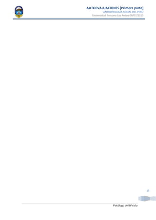 AUTOEVALUACIONES [Primera parte]
ANTROPOLOGÍA SOCIAL DEL PERÚ
Universidad Peruana Los Andes 09/07/2013
Psicólogo del IV ciclo
15
 
