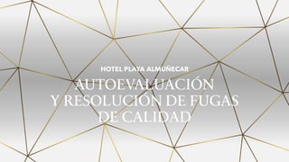 AUTOEVALUACIÓN
Y RESOLUCIÓN DE FUGAS
DE CALIDAD
HOTEL PLAYA ALMUÑECAR
 