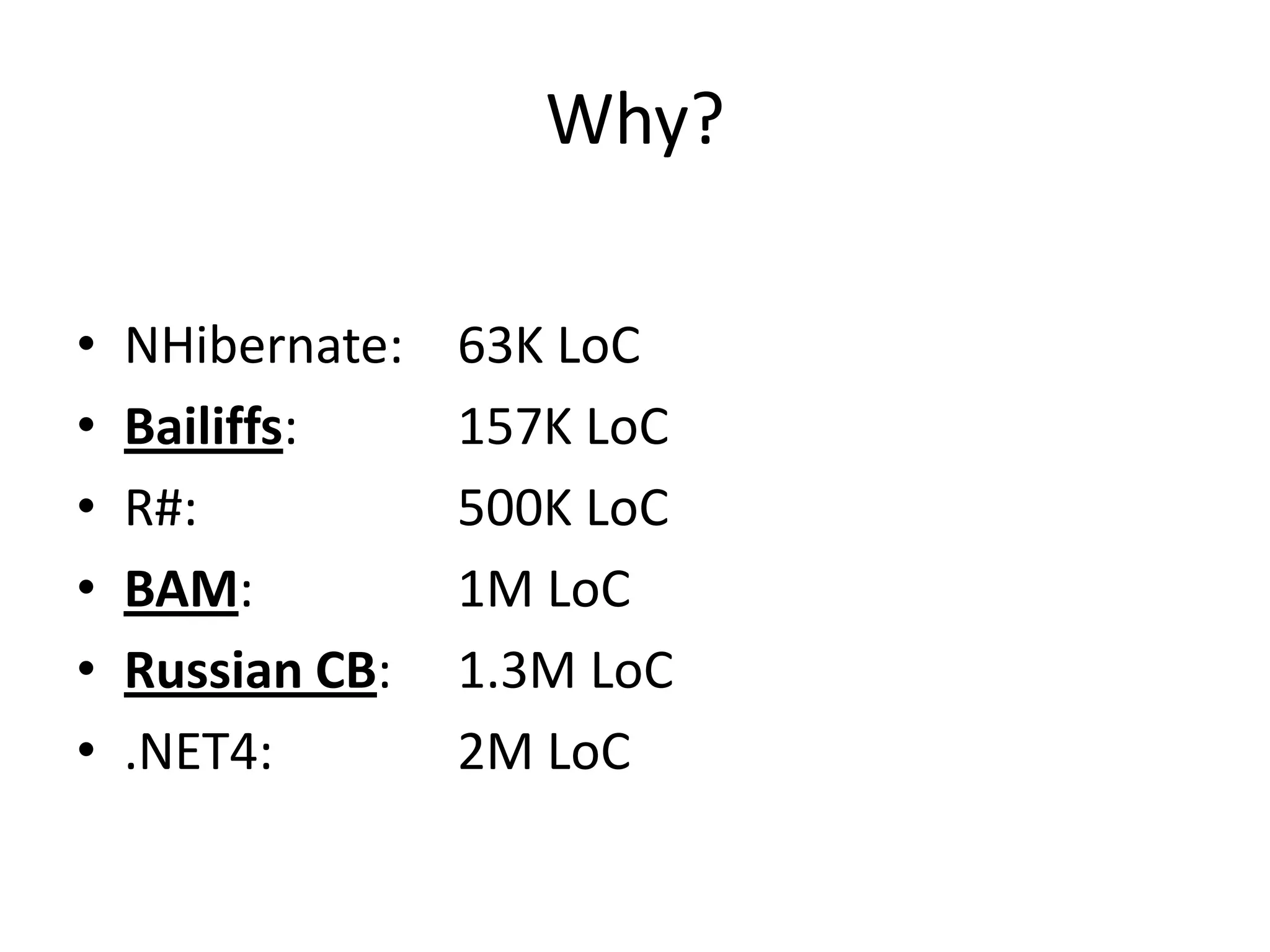 Why?

•   NHibernate:   63K LoC
•   Bailiffs:     157K LoC
•   R#:           500K LoC
•   BAM:          1M LoC
•   Russian CB:   1.3M LoC
•   .NET4:        2M LoC
 