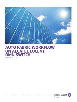 AUTO FABRIC WORKFLOW
ON ALCATEL-LUCENT
OMNISWITCH
APPLICATION NOTE
 