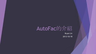 AutoFac的介紹
Bryan Lin
2013/10/18

 