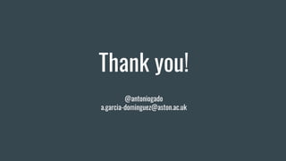 Thank you!
@antoniogado
a.garcia-dominguez@aston.ac.uk
 