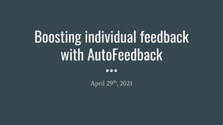 Boosting individual feedback
with AutoFeedback
April 29th
, 2021
 