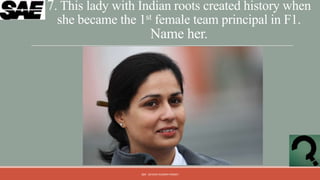 7. This lady with Indian roots created history when
 she became the 1st female team principal in F1.
                       Name her.




                  QM - DEVESH KUMAR PANDEY
 