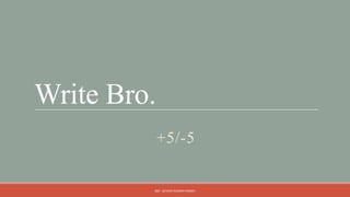 Write Bro.
             +5/-5


         QM - DEVESH KUMAR PANDEY
 