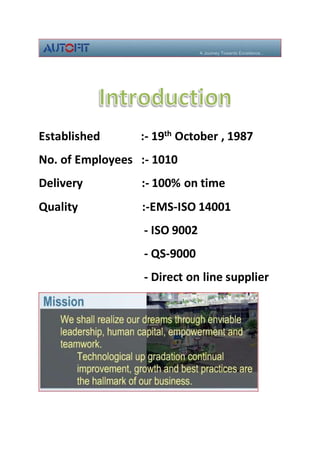Established :- 19th October , 1987
No. of Employees :- 1010
Delivery :- 100% on time
Quality :-EMS-ISO 14001
- ISO 9002
- QS-9000
- Direct on line supplier
 