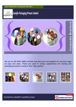 We are an ISO 9001:2008 certified manufacturer and supplier of a precise range
of caps and seals. These are used in various applications for sealing and
packaging purposes owing to their high quality.
 