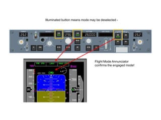 Illuminated button means mode may be deselected -




                                 Flight Mode Annunciator
           ...