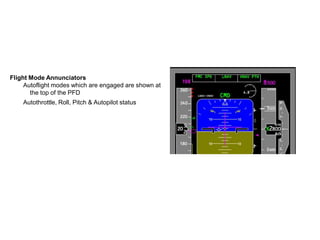 Flight Mode Annunciators
     Autoflight modes which are engaged are shown at
       the top of the PFD
    Autothrottle, ...