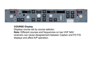 COURSE Display
Displays course set by course selector.
Note: Different courses and frequencies on two VHF NAV
receivers ca...
